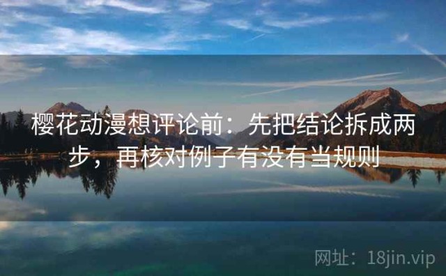 樱花动漫想评论前：先把结论拆成两步，再核对例子有没有当规则