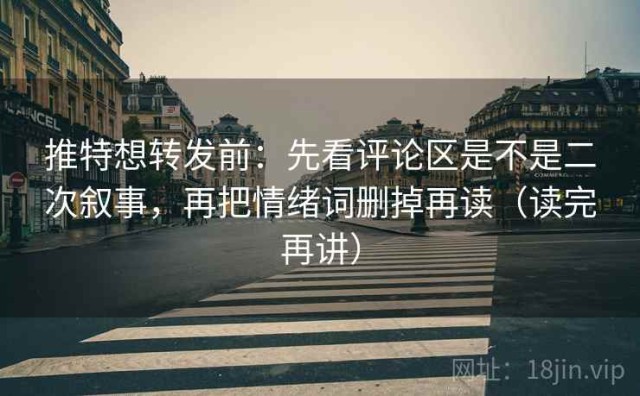 推特想转发前：先看评论区是不是二次叙事，再把情绪词删掉再读（读完再讲）