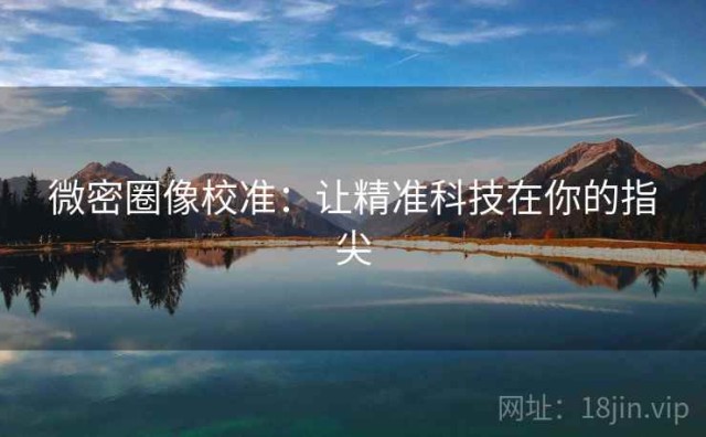 微密圈像校准：让精准科技在你的指尖