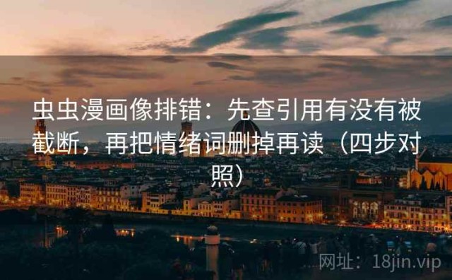 虫虫漫画像排错：先查引用有没有被截断，再把情绪词删掉再读（四步对照）