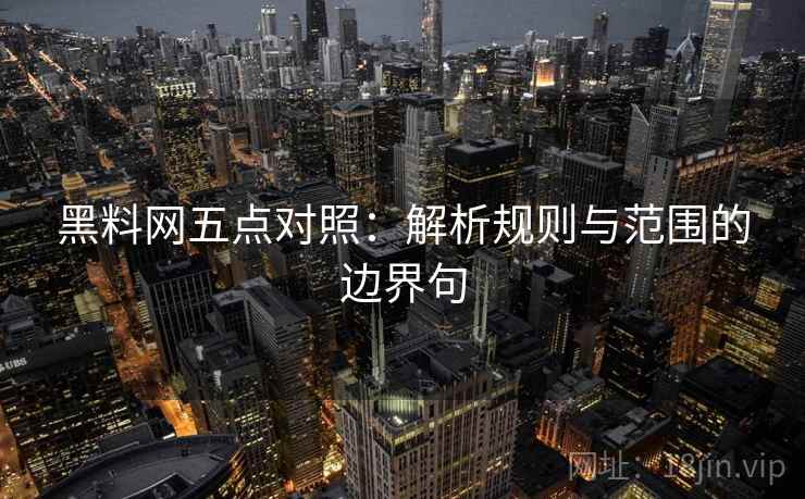 黑料网五点对照：解析规则与范围的边界句