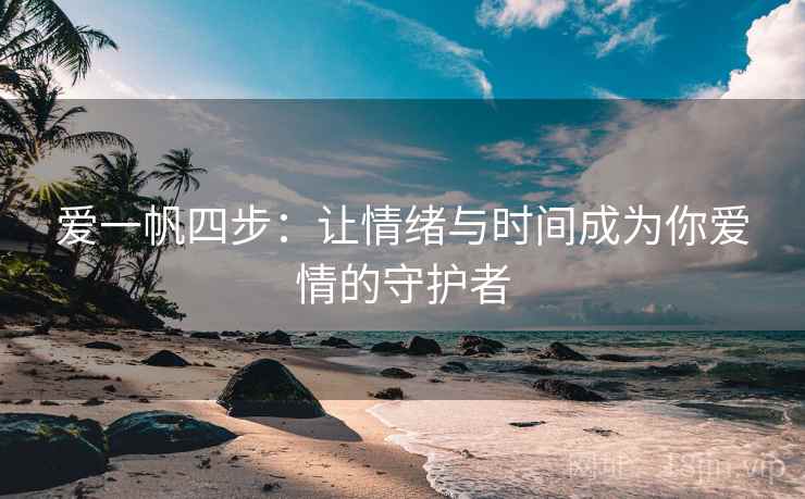 爱一帆四步：让情绪与时间成为你爱情的守护者