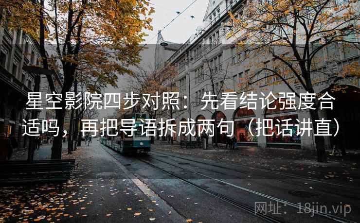 星空影院四步对照：先看结论强度合适吗，再把导语拆成两句（把话讲直）