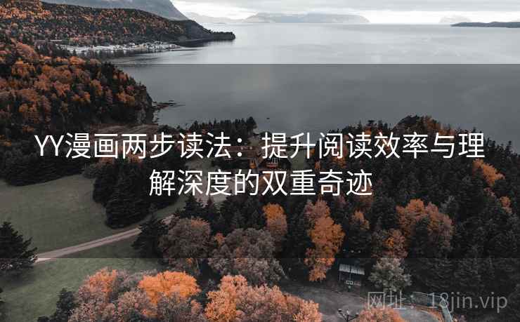 YY漫画两步读法：提升阅读效率与理解深度的双重奇迹