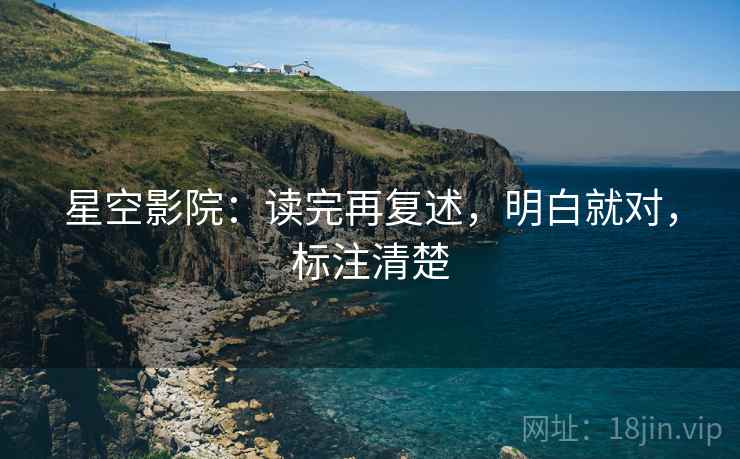 星空影院：读完再复述，明白就对，标注清楚