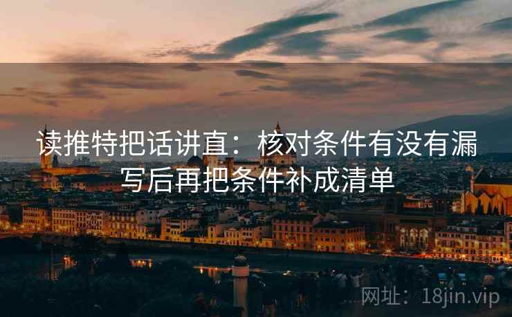 读推特把话讲直：核对条件有没有漏写后再把条件补成清单
