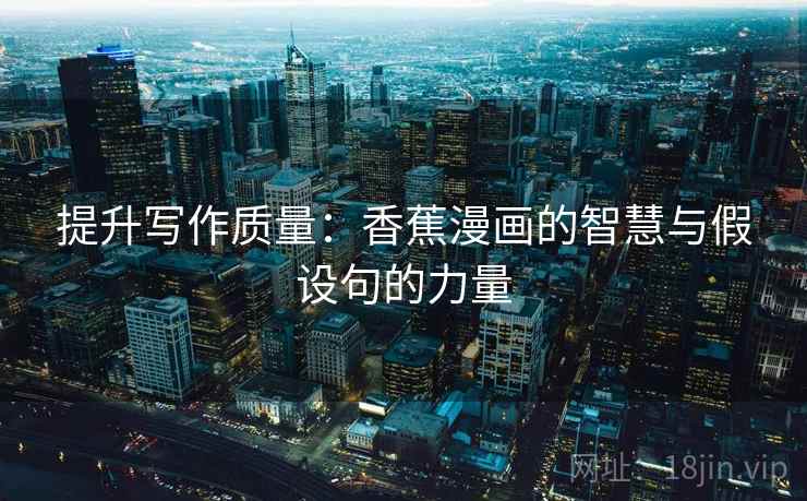 提升写作质量：香蕉漫画的智慧与假设句的力量